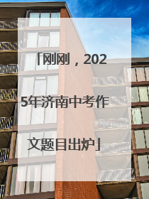 刚刚，2025年济南中考作文题目出炉