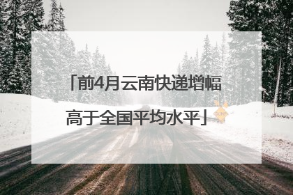前4月云南快递增幅高于全国平均水平