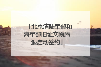 北京清陆军部和海军部旧址文物腾退启动签约