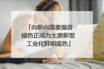 向新向高奏强音 绿色正成为太原新型工业化鲜明底色
