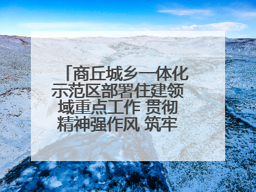 商丘城乡一体化示范区部署住建领域重点工作 贯彻精神强作风 筑牢民生底线促发展