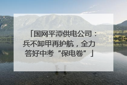 国网平潭供电公司：兵不卸甲再护航，全力答好中考“保电卷”
