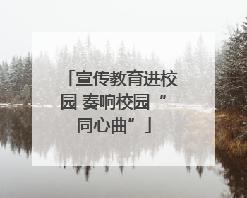 宣传教育进校园 奏响校园“同心曲”