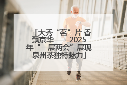 大秀“茗”片 香飘京华——2025年“一展两会”展现泉州茶独特魅力