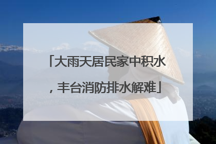 大雨天居民家中积水，丰台消防排水解难