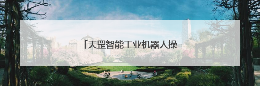 天罡智能工业机器人操作系统获两江新区投资