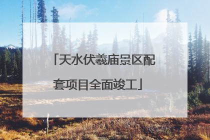 天水伏羲庙景区配套项目全面竣工