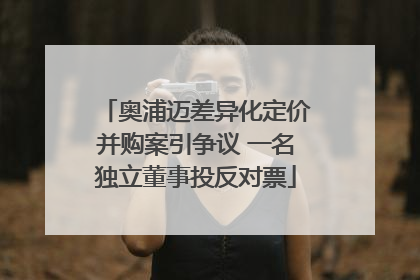 奥浦迈差异化定价并购案引争议 一名独立董事投反对票