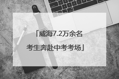 威海7.2万余名考生奔赴中考考场