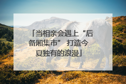 当相亲会遇上“后备厢集市” 打造今夏独有的浪漫
