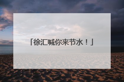 徐汇喊你来节水！