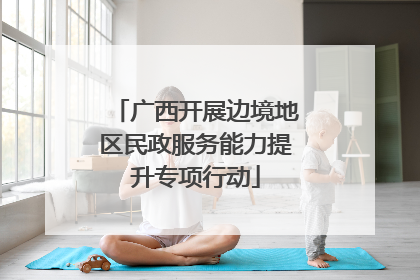 广西开展边境地区民政服务能力提升专项行动