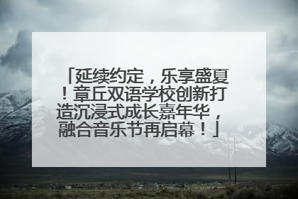 延续约定，乐享盛夏！章丘双语学校创新打造沉浸式成长嘉年华，融合音乐节再启幕！