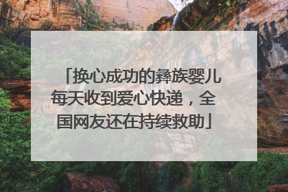 换心成功的彝族婴儿每天收到爱心快递，全国网友还在持续救助