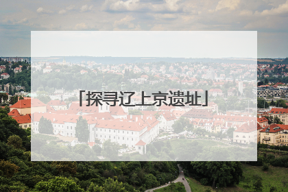 探寻辽上京遗址