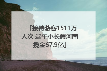 接待游客1511万人次 端午小长假河南揽金67.9亿