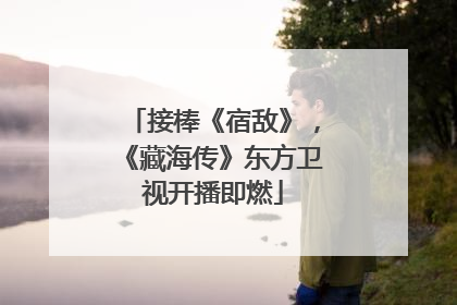 接棒《宿敌》，《藏海传》东方卫视开播即燃
