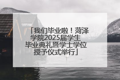 我们毕业啦！菏泽学院2025届学生毕业典礼暨学士学位授予仪式举行