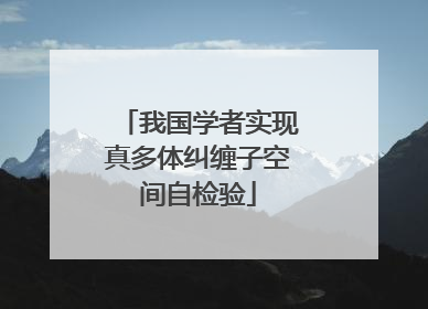 我国学者实现真多体纠缠子空间自检验