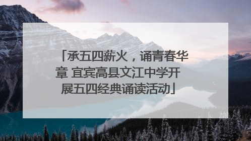 承五四薪火，诵青春华章 宜宾高县文江中学开展五四经典诵读活动