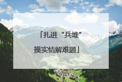 扎进“兵堆”摸实情解难题