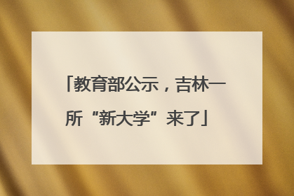 教育部公示，吉林一所“新大学”来了