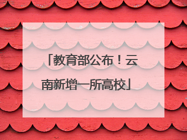 教育部公布！云南新增一所高校