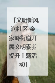 文明新风润社区 金家岭街道开展文明素养提升主题活动