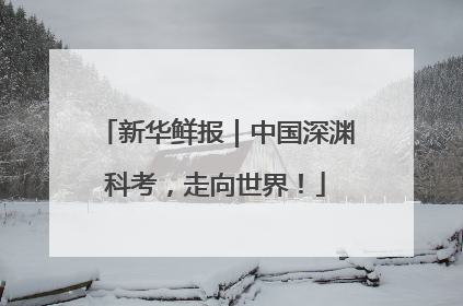 新华鲜报｜中国深渊科考，走向世界！