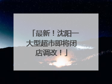 最新！沈阳一大型超市即将闭店调改！