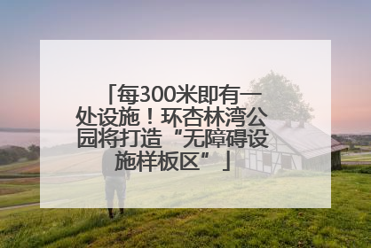 每300米即有一处设施！环杏林湾公园将打造“无障碍设施样板区”