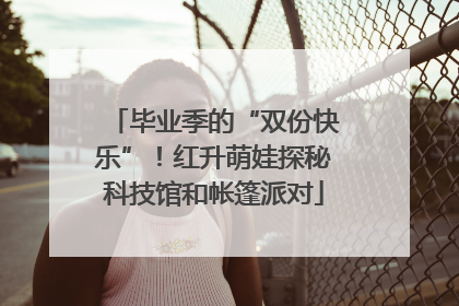 毕业季的“双份快乐”！红升萌娃探秘科技馆和帐篷派对
