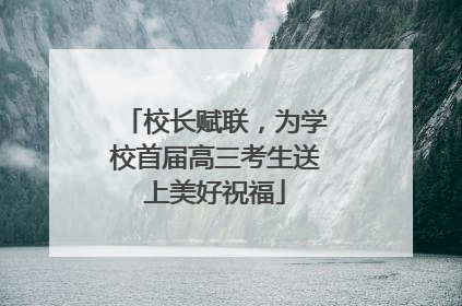 校长赋联，为学校首届高三考生送上美好祝福