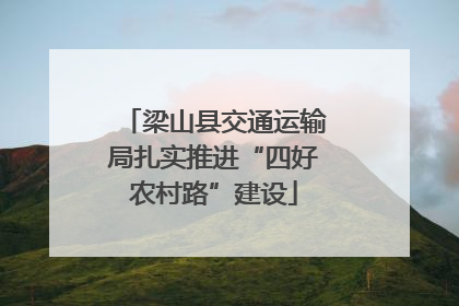 梁山县交通运输局扎实推进“四好农村路”建设
