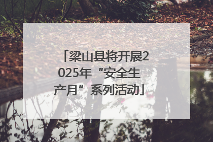 梁山县将开展2025年“安全生产月”系列活动