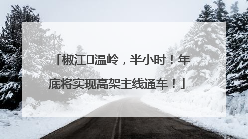 椒江⇌温岭，半小时！年底将实现高架主线通车！