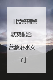 民警辅警默契配合 营救落水女子