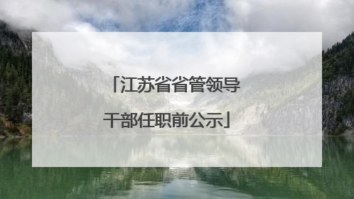 江苏省省管领导干部任职前公示