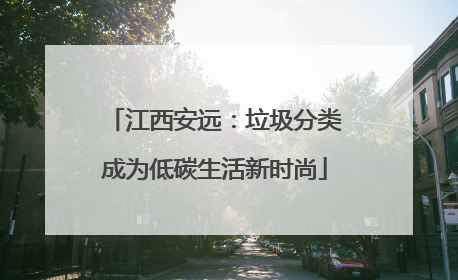 江西安远：垃圾分类成为低碳生活新时尚