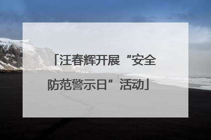 汪春辉开展“安全防范警示日”活动