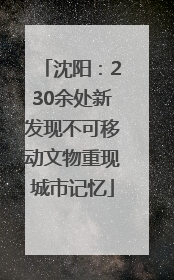 沈阳：230余处新发现不可移动文物重现城市记忆