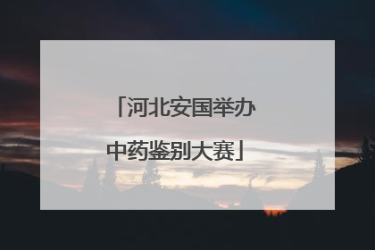 河北安国举办中药鉴别大赛
