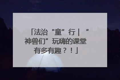 法治“童”行｜“神兽们”玩嗨的课堂有多有趣？！