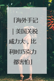 海外手记｜美国关税威力大，比利时巧克力都害怕