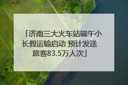 济南三大火车站端午小长假运输启动 预计发送旅客83.5万人次