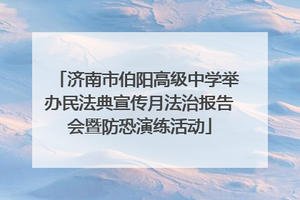 济南市伯阳高级中学举办民法典宣传月法治报告会暨防恐演练活动
