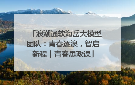 浪潮通软海岳大模型团队：青春逐浪，智启新程｜青春思政课