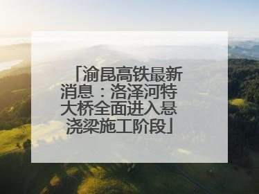渝昆高铁最新消息：洛泽河特大桥全面进入悬浇梁施工阶段