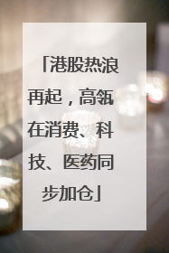 港股热浪再起，高瓴在消费、科技、医药同步加仓