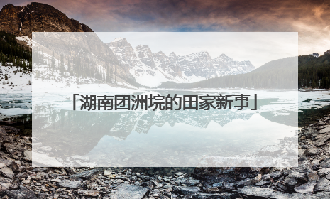 湖南团洲垸的田家新事